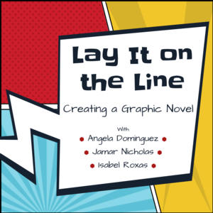 Lay it on the Line: Creating a Graphic Novel with Angela Dominguez, Jamar Nicholas, and Isabel Roxas